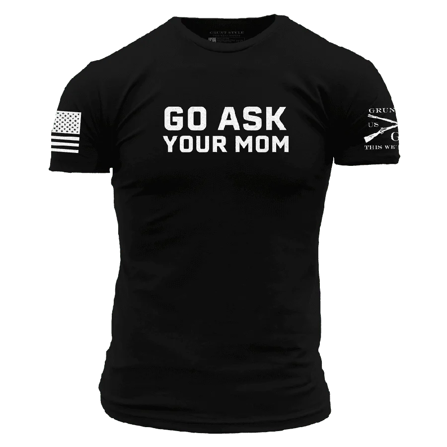 Grunt Style " Go ask your mom " T shirt