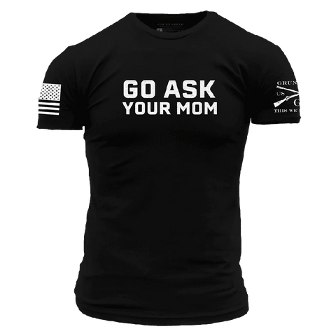 Grunt Style " Go ask your mom " T shirt